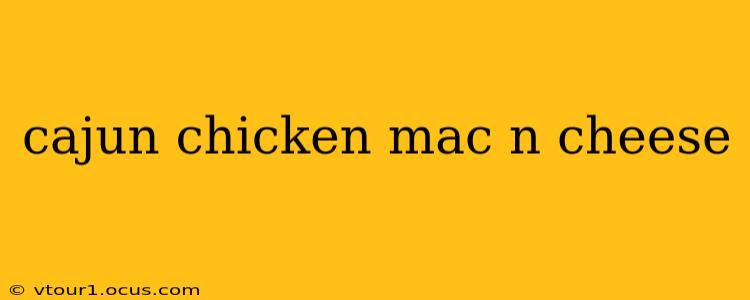 cajun chicken mac n cheese