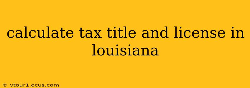 calculate tax title and license in louisiana