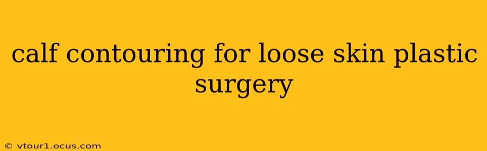 calf contouring for loose skin plastic surgery