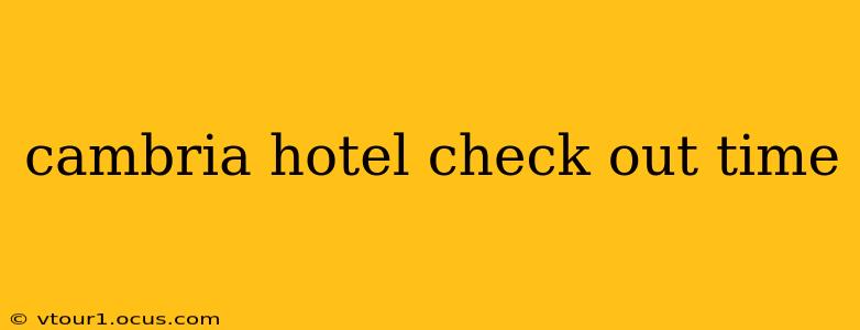 cambria hotel check out time