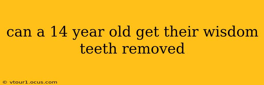 can a 14 year old get their wisdom teeth removed