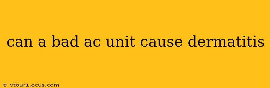 can a bad ac unit cause dermatitis