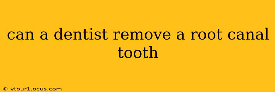 can a dentist remove a root canal tooth