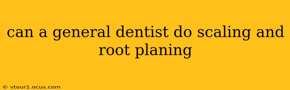 can a general dentist do scaling and root planing