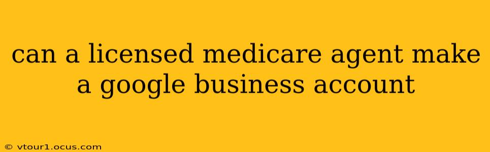 can a licensed medicare agent make a google business account