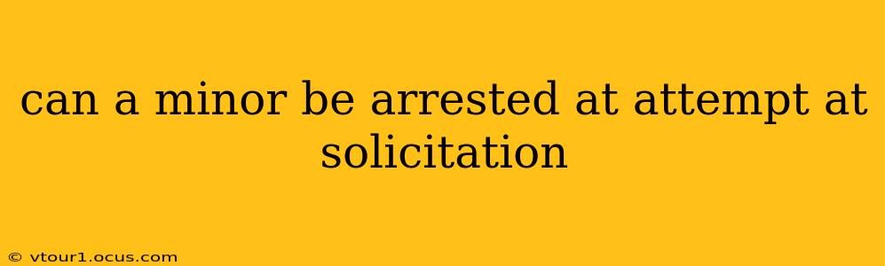 can a minor be arrested at attempt at solicitation