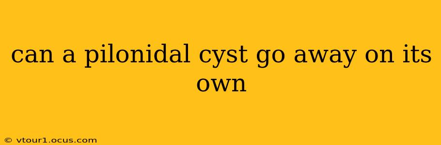 can a pilonidal cyst go away on its own