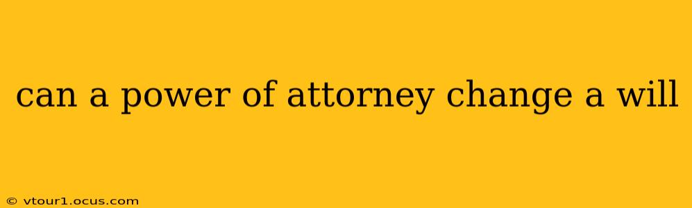can a power of attorney change a will
