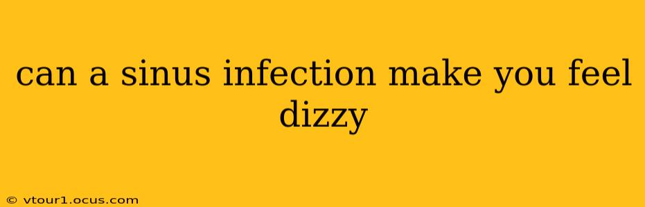 can a sinus infection make you feel dizzy