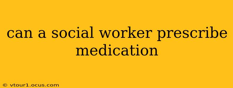 can a social worker prescribe medication