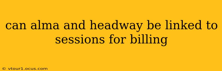 can alma and headway be linked to sessions for billing