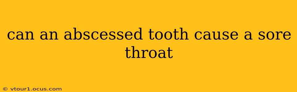 can an abscessed tooth cause a sore throat