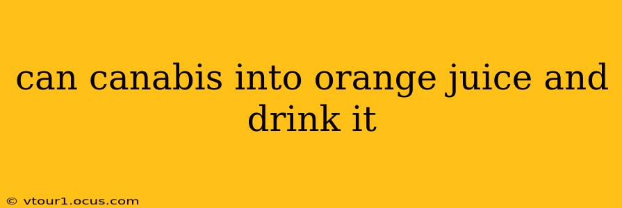 can canabis into orange juice and drink it