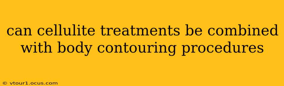 can cellulite treatments be combined with body contouring procedures