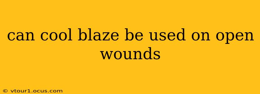 can cool blaze be used on open wounds