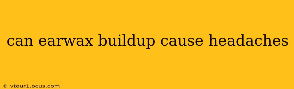 can earwax buildup cause headaches