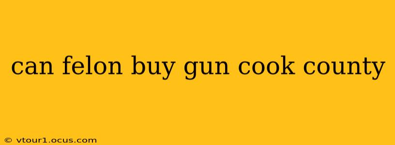 can felon buy gun cook county