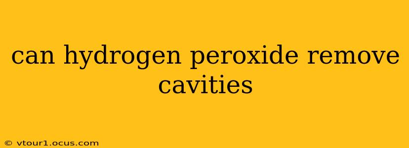 can hydrogen peroxide remove cavities