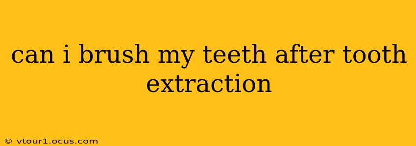 can i brush my teeth after tooth extraction
