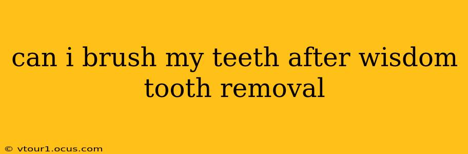 can i brush my teeth after wisdom tooth removal