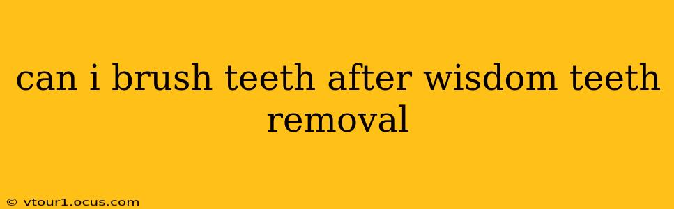 can i brush teeth after wisdom teeth removal