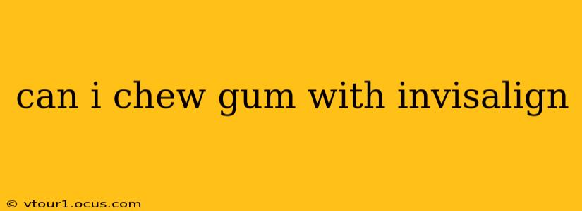 can i chew gum with invisalign
