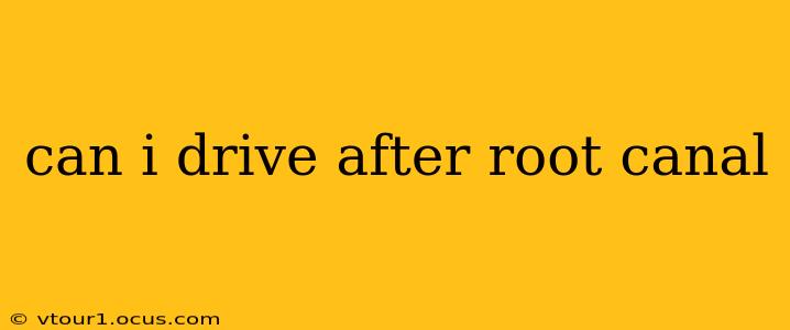 can i drive after root canal