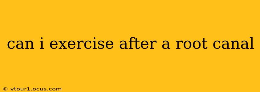 can i exercise after a root canal