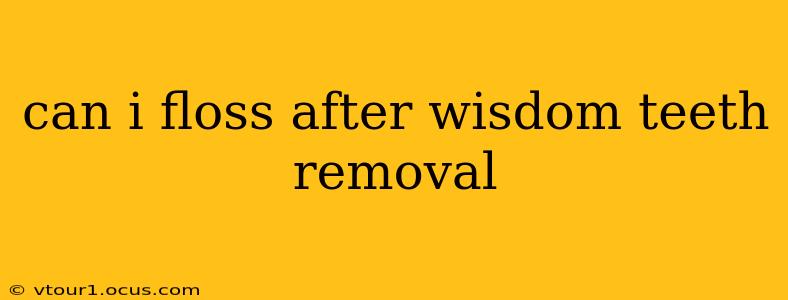 can i floss after wisdom teeth removal