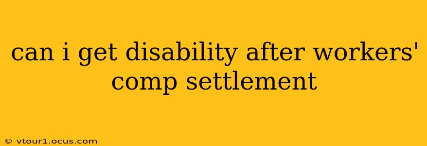 can i get disability after workers' comp settlement