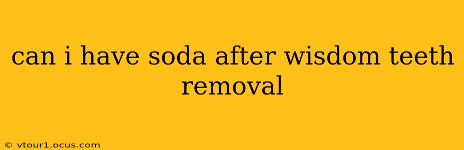 can i have soda after wisdom teeth removal