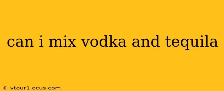 can i mix vodka and tequila