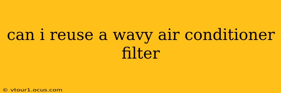 can i reuse a wavy air conditioner filter