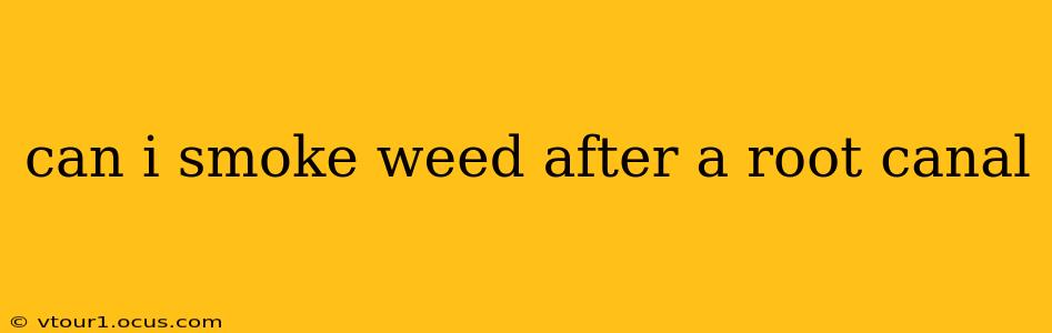 can i smoke weed after a root canal