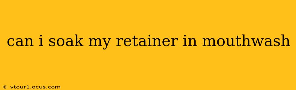can i soak my retainer in mouthwash