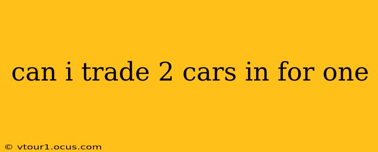 can i trade 2 cars in for one