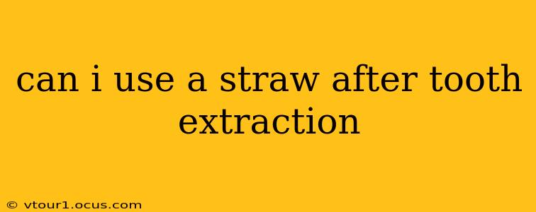 can i use a straw after tooth extraction