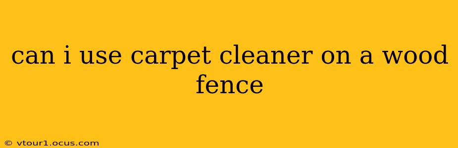 can i use carpet cleaner on a wood fence