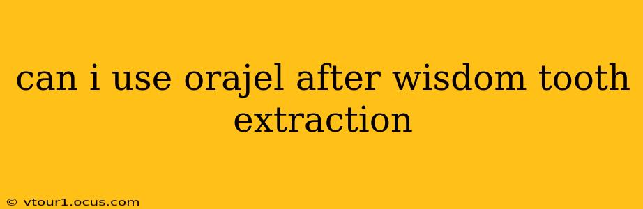 can i use orajel after wisdom tooth extraction