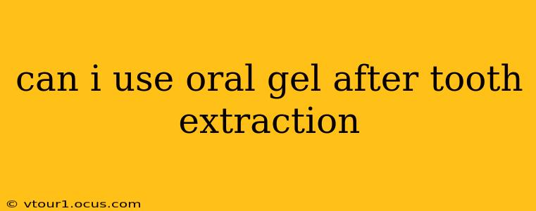 can i use oral gel after tooth extraction