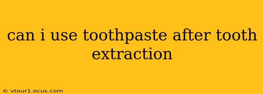 can i use toothpaste after tooth extraction