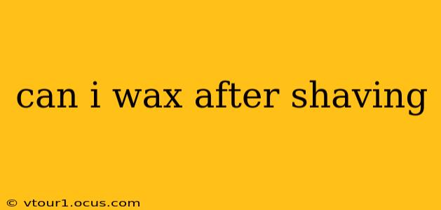 can i wax after shaving
