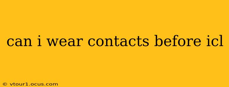 can i wear contacts before icl