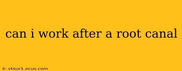 can i work after a root canal