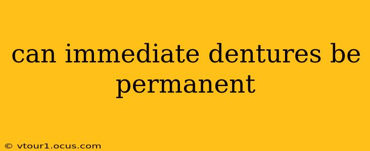 can immediate dentures be permanent