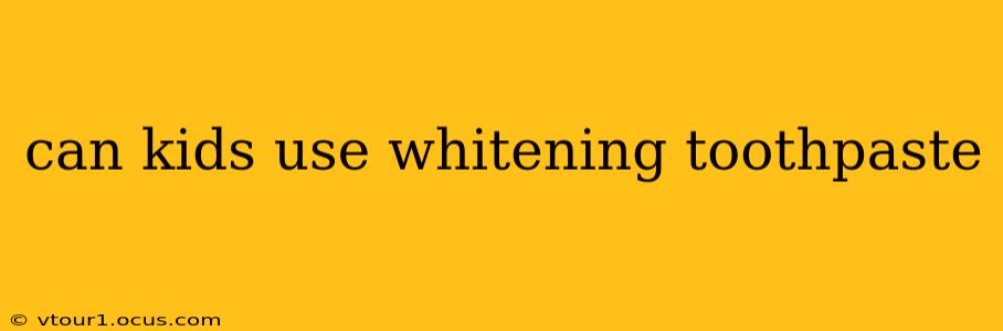 can kids use whitening toothpaste
