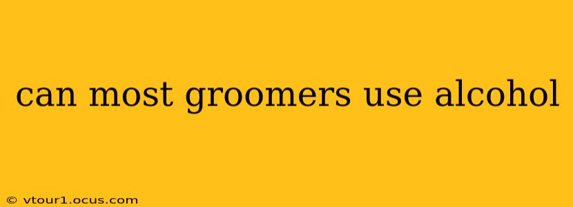can most groomers use alcohol