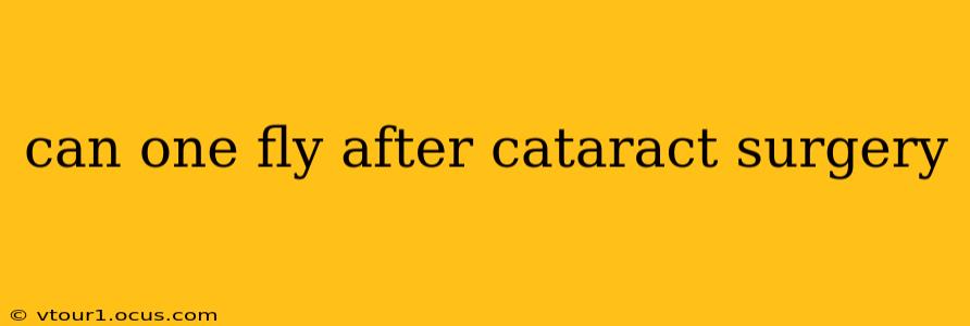 can one fly after cataract surgery