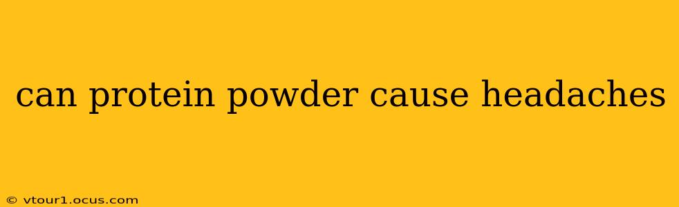 can protein powder cause headaches
