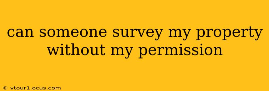 can someone survey my property without my permission